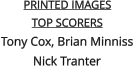 PRINTED IMAGES TOP SCORERS Tony Cox, Brian MinnissNick Tranter