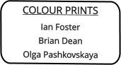 COLOUR PRINTS Ian FosterBrian DeanOlga Pashkovskaya