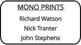 MONO PRINTS Richard WatsonNick TranterJohn Stephens